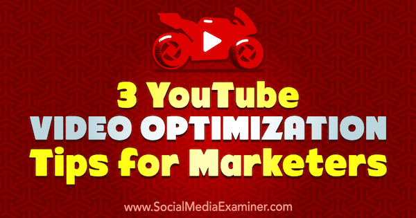 3 YouTube-videooptimaliseringstips for markedsførere av Richa Pathak på Social Media Examiner.