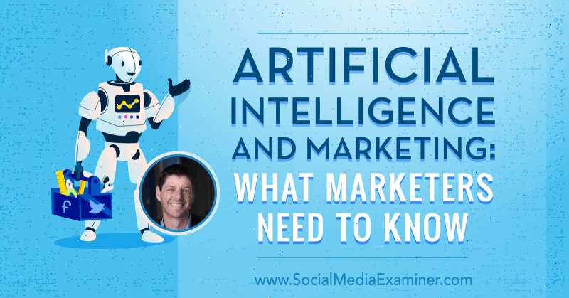 Kunstig intelligens og markedsføring: Hva markedsførere trenger å vite med innsikt fra Paul Roetzer på Social Media Marketing Podcast.