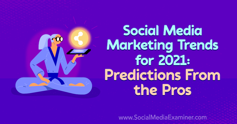 Social Media Marketing Trends for 2021: Predictions From the Pros av Lisa D. Jenkins på Social Media Examiner.