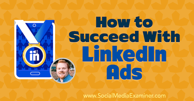 Hvordan lykkes med LinkedIn-annonser med innsikt fra AJ Wilcox på Social Media Marketing Podcast.