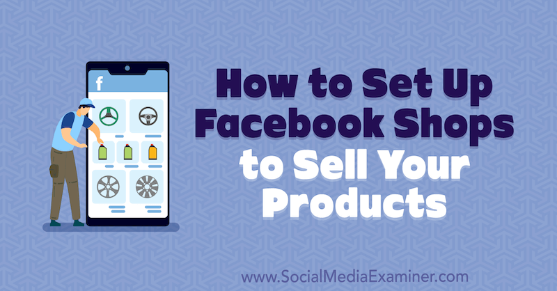 Hvordan sette opp Facebook-butikker for å selge produktene dine av Mari Smith på Social Media Examiner.