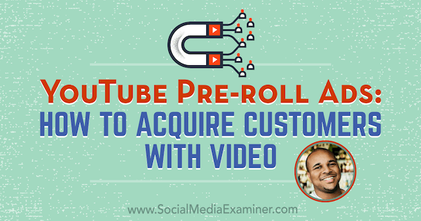 YouTube Pre-Roll Ads: Hvordan skaffe kunder med video med innsikt fra Billy Gene på Social Media Marketing Podcast.