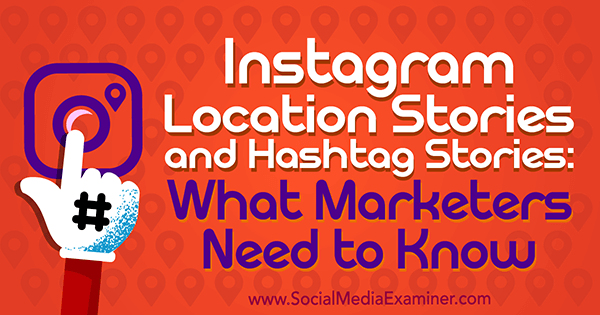 Instagram Stedshistorier og Hashtag-historier: Hva markedsførere trenger å vite av Jenn Herman på Social Media Examiner.