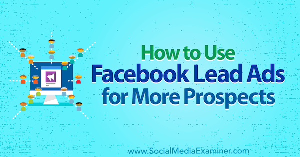 Hvordan bruke Facebook Lead Ads for flere muligheter av Marie Page på Social Media Examiner.