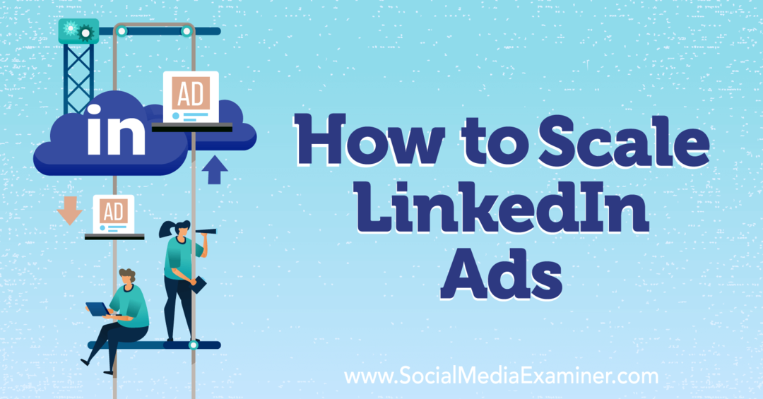 Hvordan skalere LinkedIn Ads-Social Media Examiner