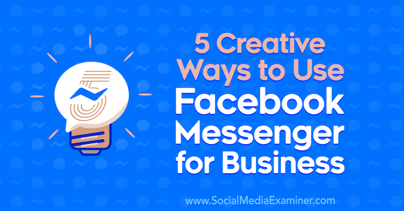 5 kreative måter å bruke Facebook Messenger for Business av Jessica Campos på Social Media Examiner.
