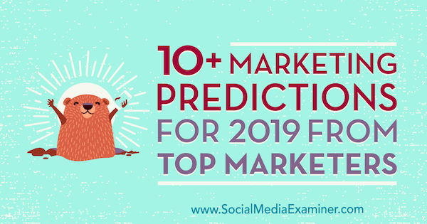 10+ markedsføringsspådommer for 2019 fra toppmarkedsførere av Lisa D. Jenkins på Social Media Examiner.