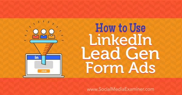 Hvordan bruke LinkedIn Lead Gen Form Ads av Julbert Abraham på Social Media Examiner.