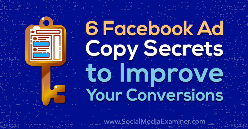 6 Facebook Ad Copy Secrets for å forbedre dine konverteringer av Gavin Bell på Social Media Examiner.