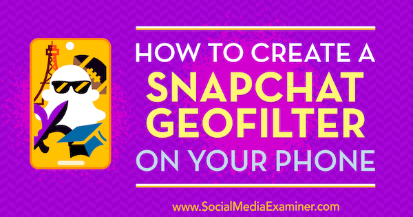 Hvordan lage et Snapchat-geofilter på telefonen av Shaun Ayala på Social Media Examiner.