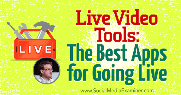 Live-videoverktøy: De beste appene for å gå live med innsikt fra Ian Anderson Gray på Social Media Marketing Podcast.