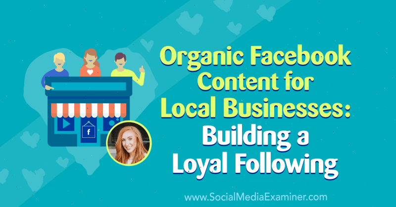 Organisk Facebook-innhold for lokale bedrifter: Bygg en lojal følelse med innsikt fra Allie Bloyd på Social Media Marketing Podcast.