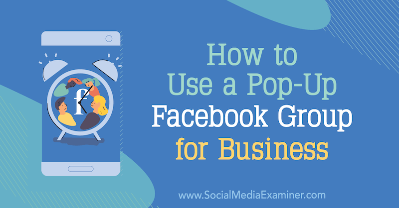 Slik bruker du en popup-Facebook-gruppe for bedrifter: Social Media Examiner