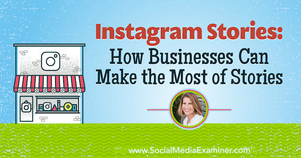 Instagram-historier: Hvordan bedrifter kan få mest mulig ut av historier med innsikt fra Sue B. Zimmerman på Social Media Marketing Podcast.