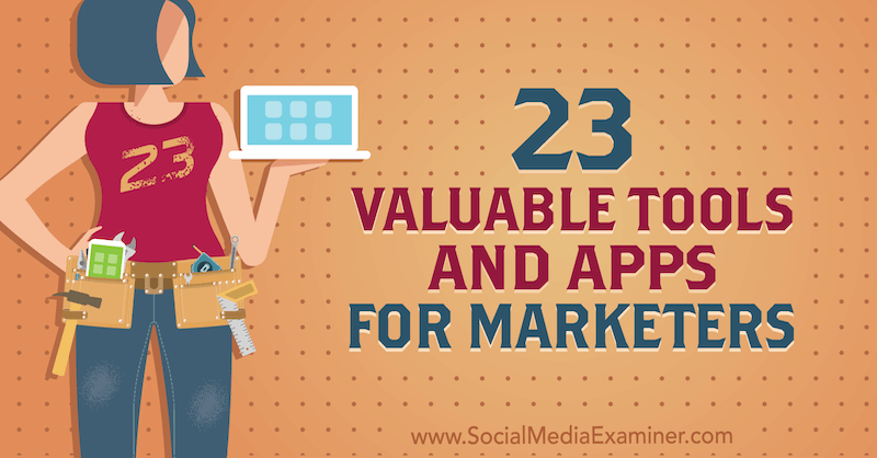 23 Verdifulle verktøy og apper for markedsførere av Lisa D. Jenkins på Social Media Examiner.