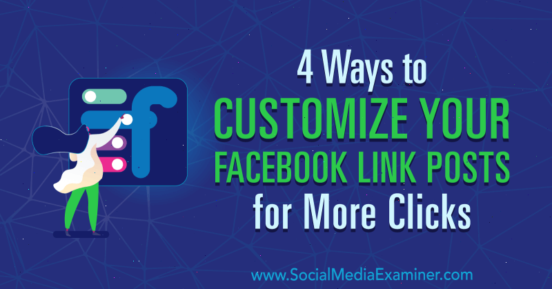 4 måter å tilpasse dine Facebook-linkinnlegg for flere klikk av Amanda Webb på Social Media Examiner.