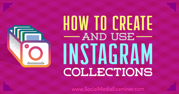 Hvordan lage og bruke Instagram-samlinger av Robert Katai på Social Media Examiner.