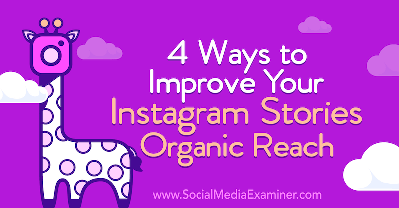 4 måter å forbedre Instagram-historiene dine Organisk rekkevidde: Social Media Examiner