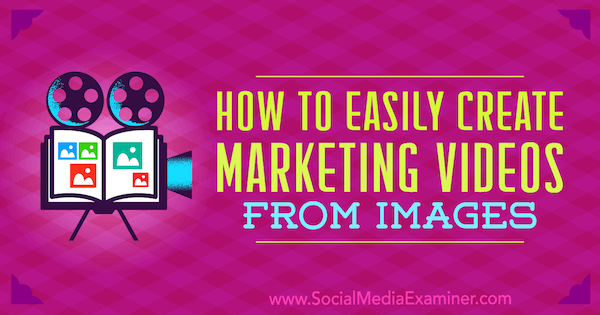 Hvordan lage markedsføringsvideoer enkelt fra bilder av Erin Cell på Social Media Examiner.