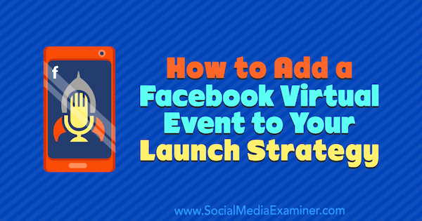Hvordan legge til et virtuelt Facebook-arrangement til lanseringsstrategien din av Danielle McFadden på Social Media Examiner.
