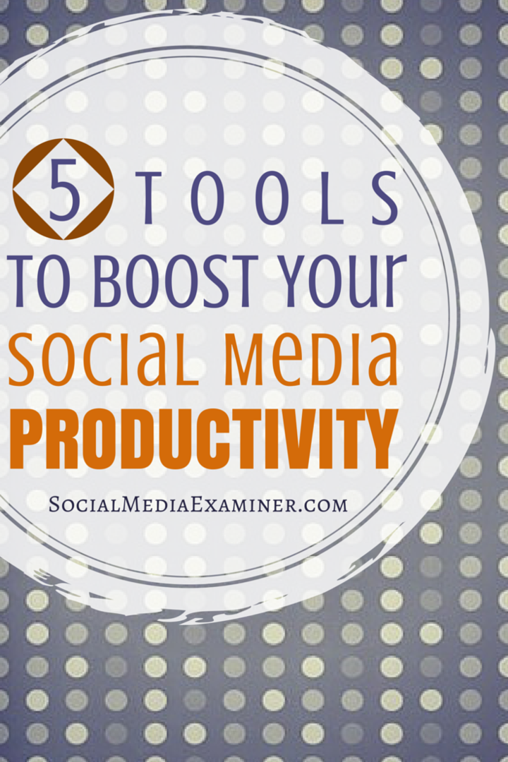 5 verktøy for å øke produktiviteten din på sosiale medier: Social Media Examiner