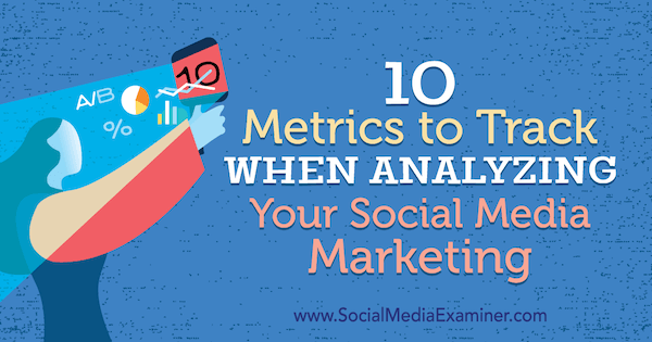 10 målinger å spore når du analyserer markedsføringen av sosiale medier av Ashley Ward på Social Media Examiner.