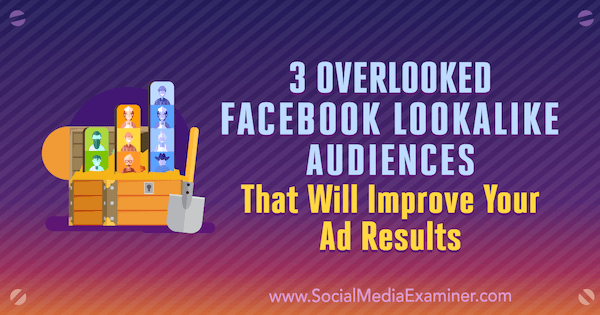 3 Facebook-lookalike publikum som er oversett som vil forbedre annonseresultatene dine av Jordan Bucknell på Social Media Examiner.