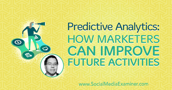 Prediktiv analyse: Hvordan markedsførere kan forbedre fremtidige aktiviteter med innsikt fra Chris Penn på Social Media Marketing Podcast.