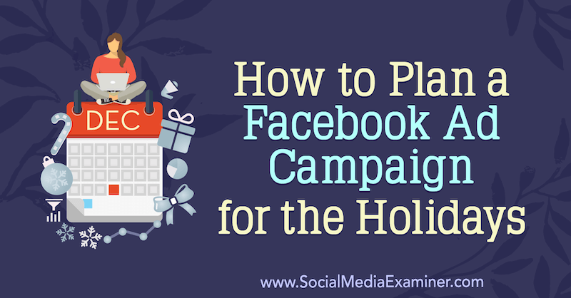 Hvordan planlegge en Facebook-annonsekampanje for ferien av Laura Moore på Social Media Examiner.