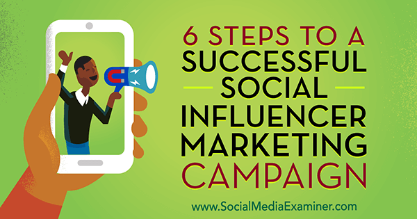 6 trinn til en vellykket markedsføringskampanje for sosial influencer av Juliet Carnoy på Social Media Examiner.
