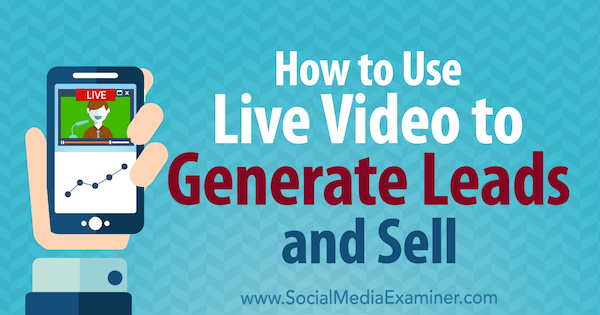Hvordan bruke Live Video til å generere kundeemner og selge av Brad Smith på Social Media Examiner.