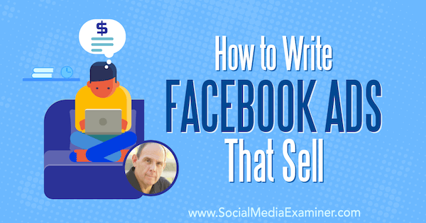 Hvordan skrive Facebook-annonser som selger med innsikt fra Ken Moskowitz på Social Media Marketing Podcast.