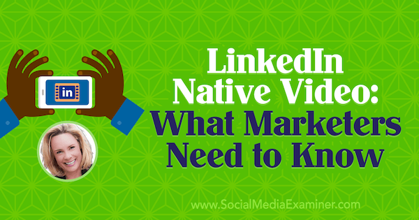 LinkedIn Native Video: Hva markedsførere trenger å vite med innsikt fra Viveka von Rosen på Social Media Marketing Podcast.