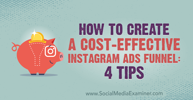 Hvordan lage en kostnadseffektiv Instagram-annonsetrakt: 4 tips av Susan Wenograd på Social Media Examiner.