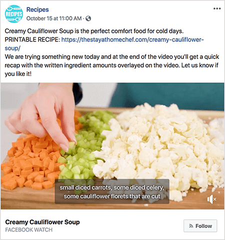 Dette er et skjermbilde av en video som viser bildetekster. Videoen er fra Rachel Farnsworths Facebook Watch-show kalt Recipes. Teksten i videoinnlegget sier: “Kremet blomkålsuppe er den perfekte komfortmat for kalde dager. UTSKRIFTLIG OPPSKRIFT: https://thestayathomechef.com/creamy-cauliflower-soup/. Vi prøver noe nytt i dag, og på slutten av videoen får du en rask oppsummering av de skriftlige ingrediensbeløpene som er lagt på videoen. Gi oss beskjed hvis du liker det! Videoen viser fremdeles en hvit kvinnes hånd som plukker opp et stykke terninger av selleri fra et skjærebrett. På skjæringen er det rader med terninger i grønnsaker. Fra venstre til høyre er disse grønnsakene gulrot, selleri og blomkål. Videoteksten har en grå bakgrunn og hvit tekst. Det står “små terninger av gulrøtter, litt selleri i terninger, noen blomkålblomster som blir kuttet”. Nederst til venstre er videotittelen, Creamy Blomkålsuppe, i fet svart tekst. Under tittelen er "Facebook Watch" i grå tekst. Nederst til høyre er en lys grå knapp med et RSS-ikon og teksten Følg.