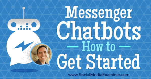 Messenger Chatbots: Slik kommer du i gang med innsikt fra Ben Beck på Social Media Marketing Podcast.