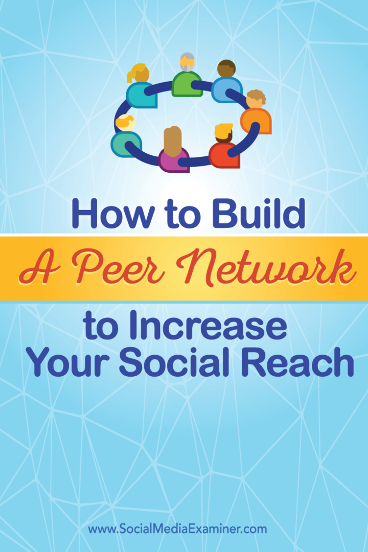 Hvordan bygge et peer-nettverk for å øke din sosiale rekkevidde: Social Media Examiner