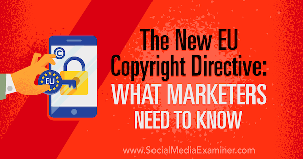 Det nye EU-direktivet om opphavsrett: Hva markedsførere trenger å vite av Sarah Kornblett på Social Media Examiner.
