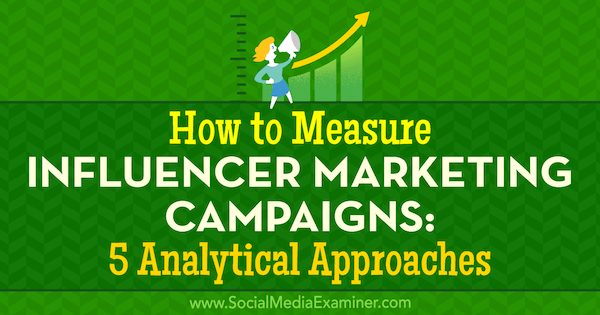 Hvordan måle kampanjer for influencer markedsføring: 5 analytiske tilnærminger av Marcela de Vivo på Social Media Examiner.