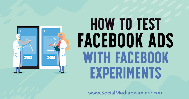 Hvordan teste Facebook-annonser med Facebook-eksperimenter av Tony Christensen på Social Media Examiner.