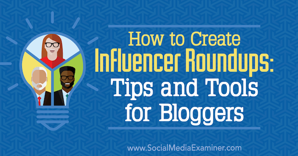 Hvordan lage influencer Roundups: Tips og verktøy for bloggere av Ann Smarty på Social Media Examiner.