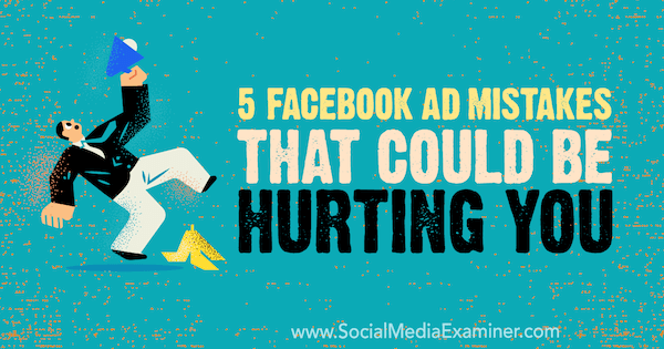 5 Facebook-annonsefeil som kan skade deg av Amy Hayward på Social Media Examiner.