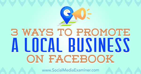3 måter å markedsføre en lokal bedrift på Facebook av Julia Bramble på Social Media Examiner.