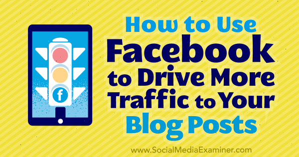 Hvordan bruke Facebook til å øke trafikken til blogginnleggene dine av Karola Karlson på Social Media Examiner.