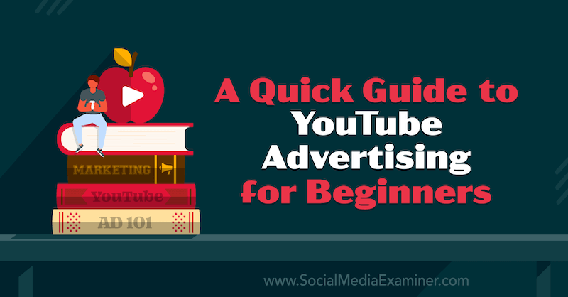 En rask guide til YouTube -annonsering for Beginnerson Social Media Examiner.