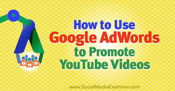 Hvordan bruke Google AdWords til å markedsføre YouTube-videoer av Peter Szanto på Social Media Examiner.