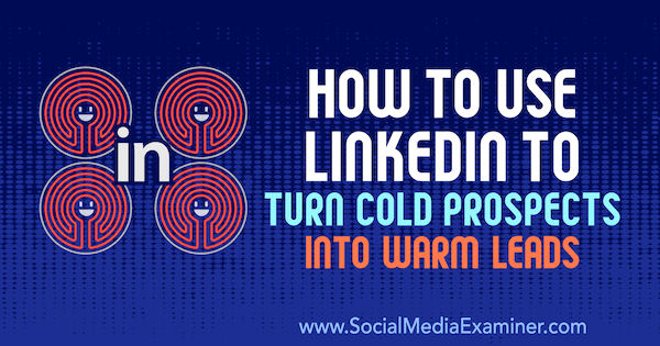 Hvordan bruke LinkedIn til å gjøre kalde utsikter til varme leads av Josh Turner på Social Media Examiner.