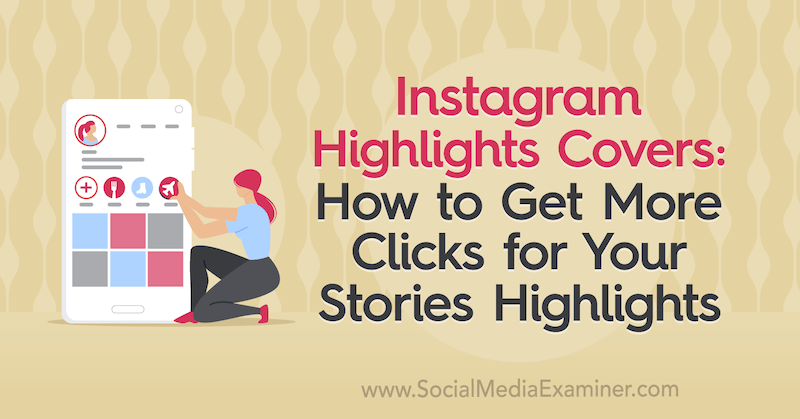 Instagram Highlights Covers: Hvordan få flere klikk for historiene dine Høydepunkter av Naomi Nakashima på Social Media Examiner.