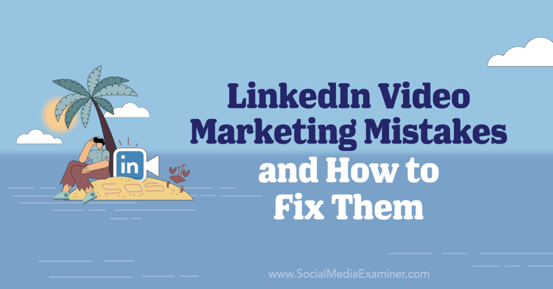 4 Feil i videomarkedsføring i LinkedIn og hvordan du kan fikse dem: Sosial medieprøver