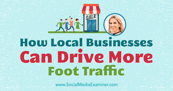 Hvordan lokale bedrifter kan drive mer fottrafikk med innsikt fra Stacy Tuschl på Social Media Marketing Podcast.
